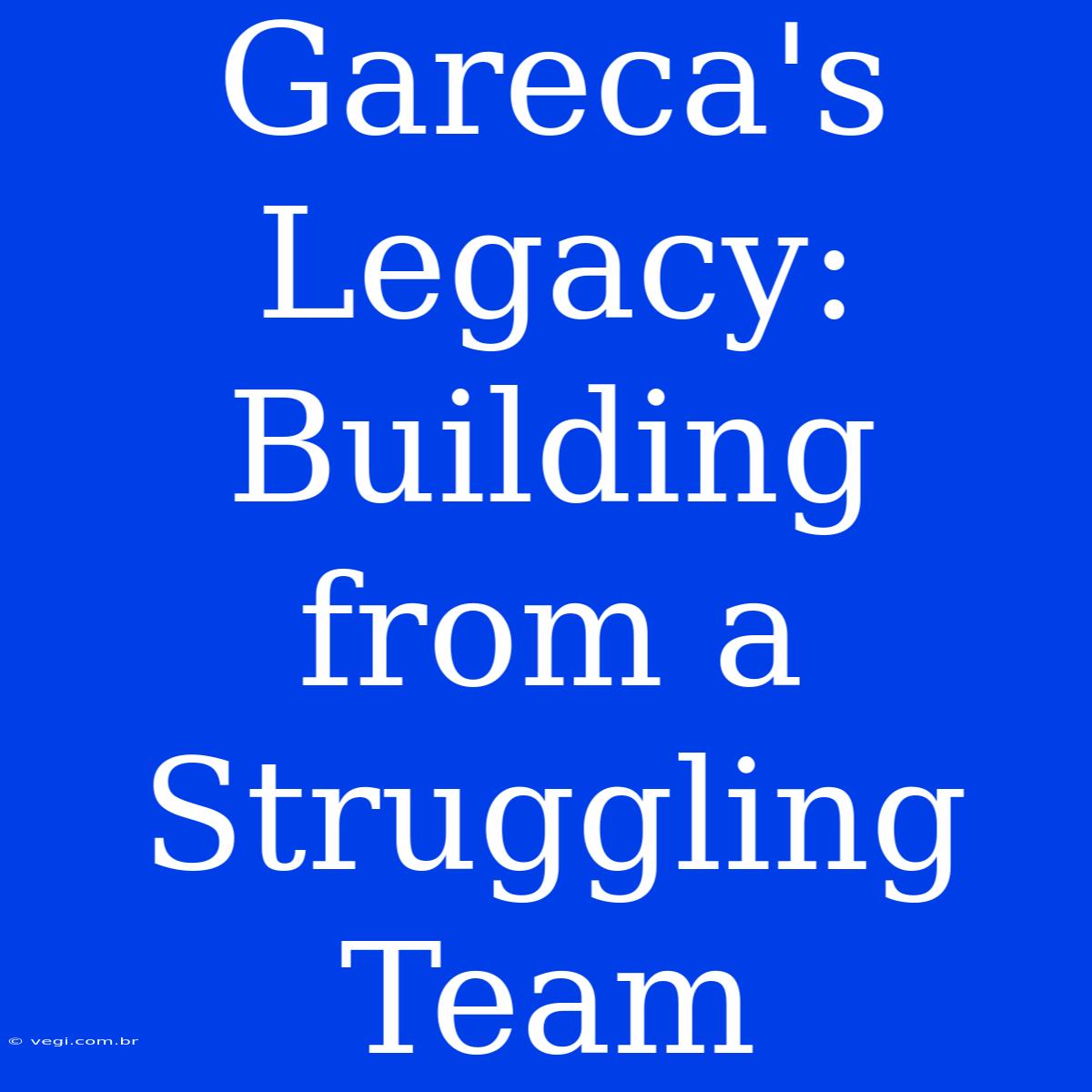 Gareca's Legacy: Building From A Struggling Team