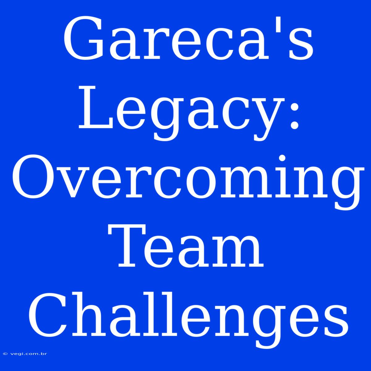 Gareca's Legacy: Overcoming Team Challenges