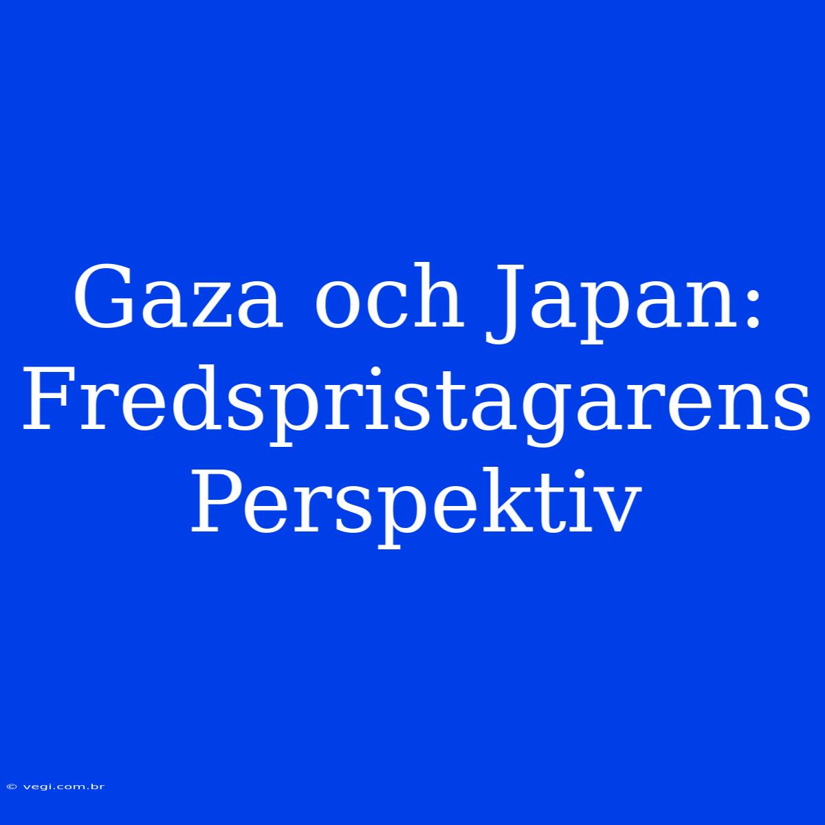 Gaza Och Japan: Fredspristagarens Perspektiv