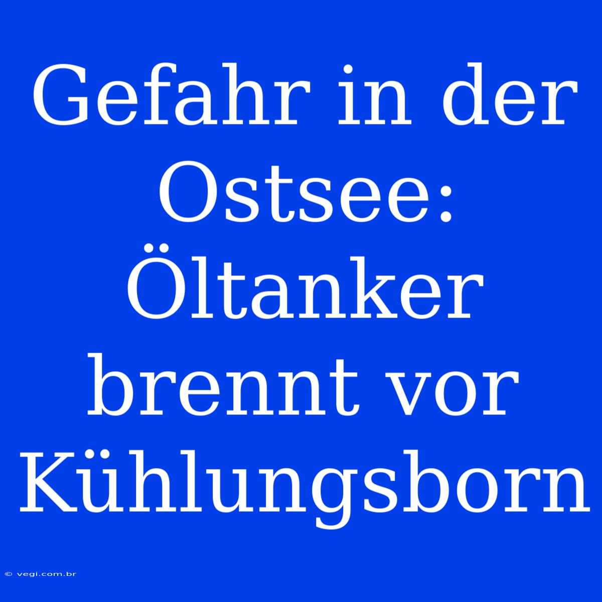 Gefahr In Der Ostsee: Öltanker Brennt Vor Kühlungsborn