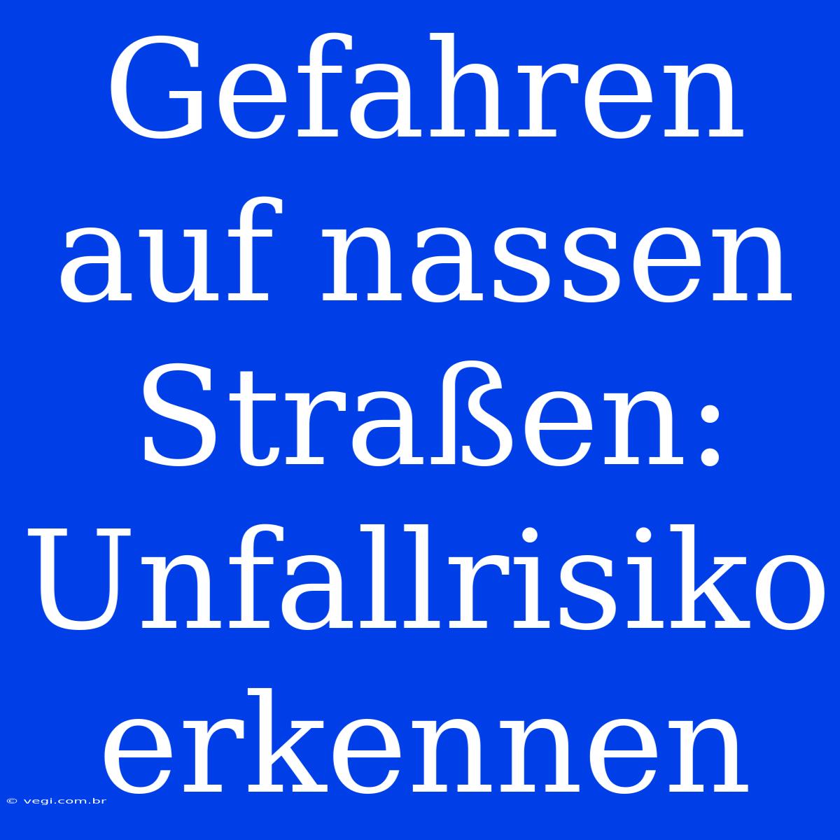 Gefahren Auf Nassen Straßen: Unfallrisiko Erkennen