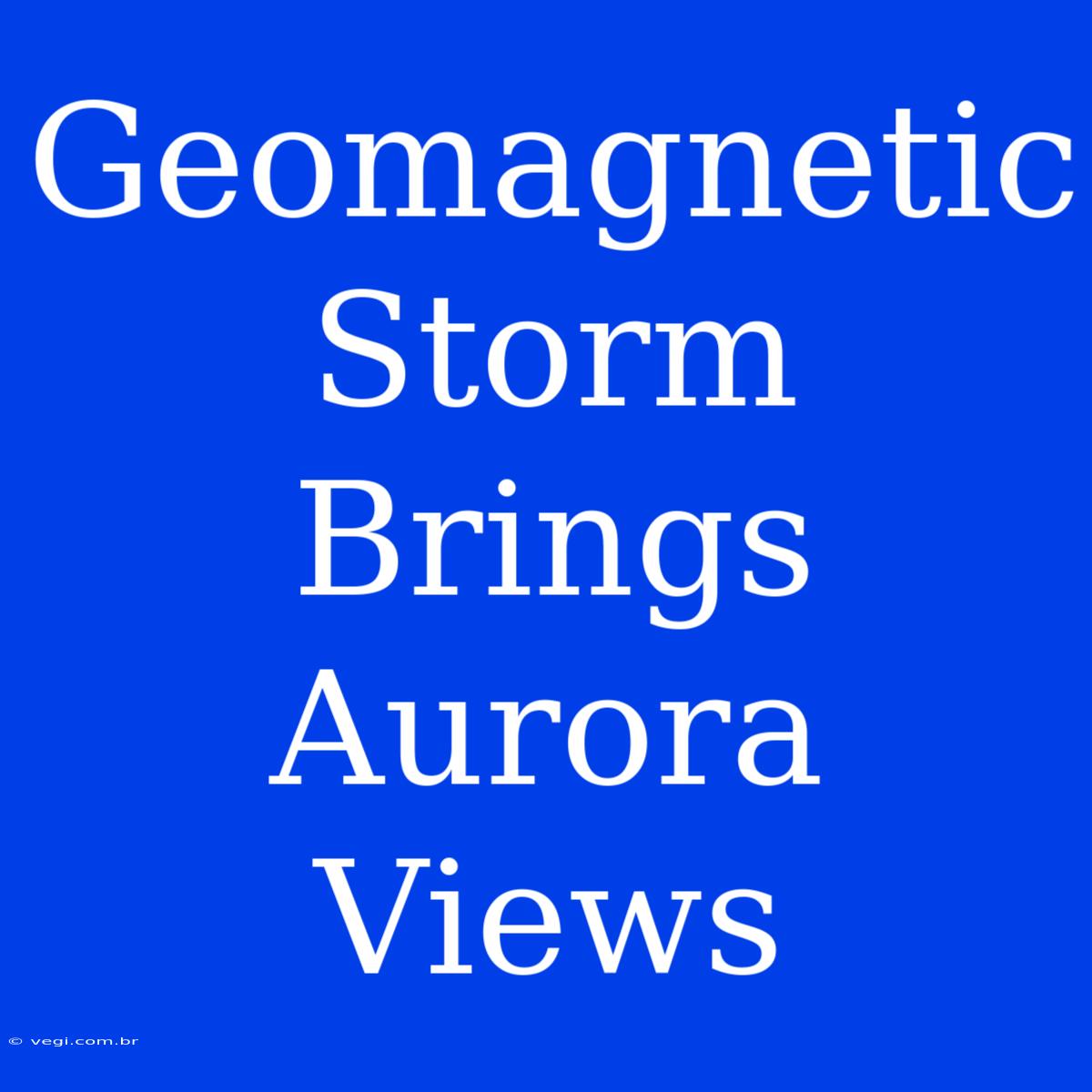 Geomagnetic Storm Brings Aurora Views