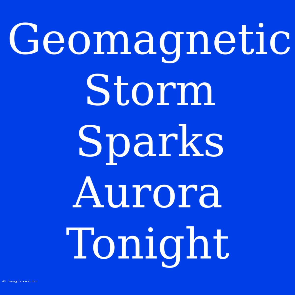 Geomagnetic Storm Sparks Aurora Tonight