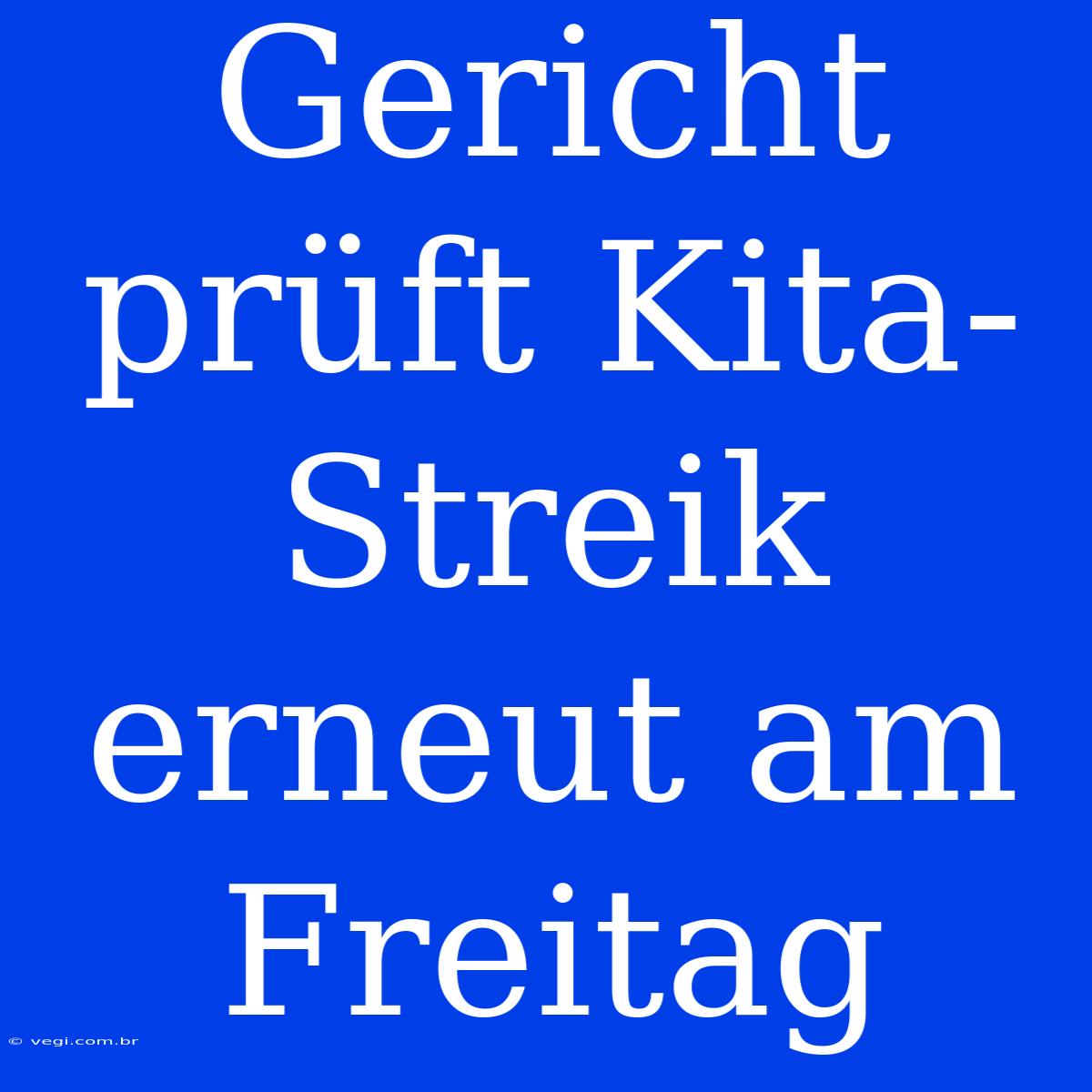 Gericht Prüft Kita-Streik Erneut Am Freitag