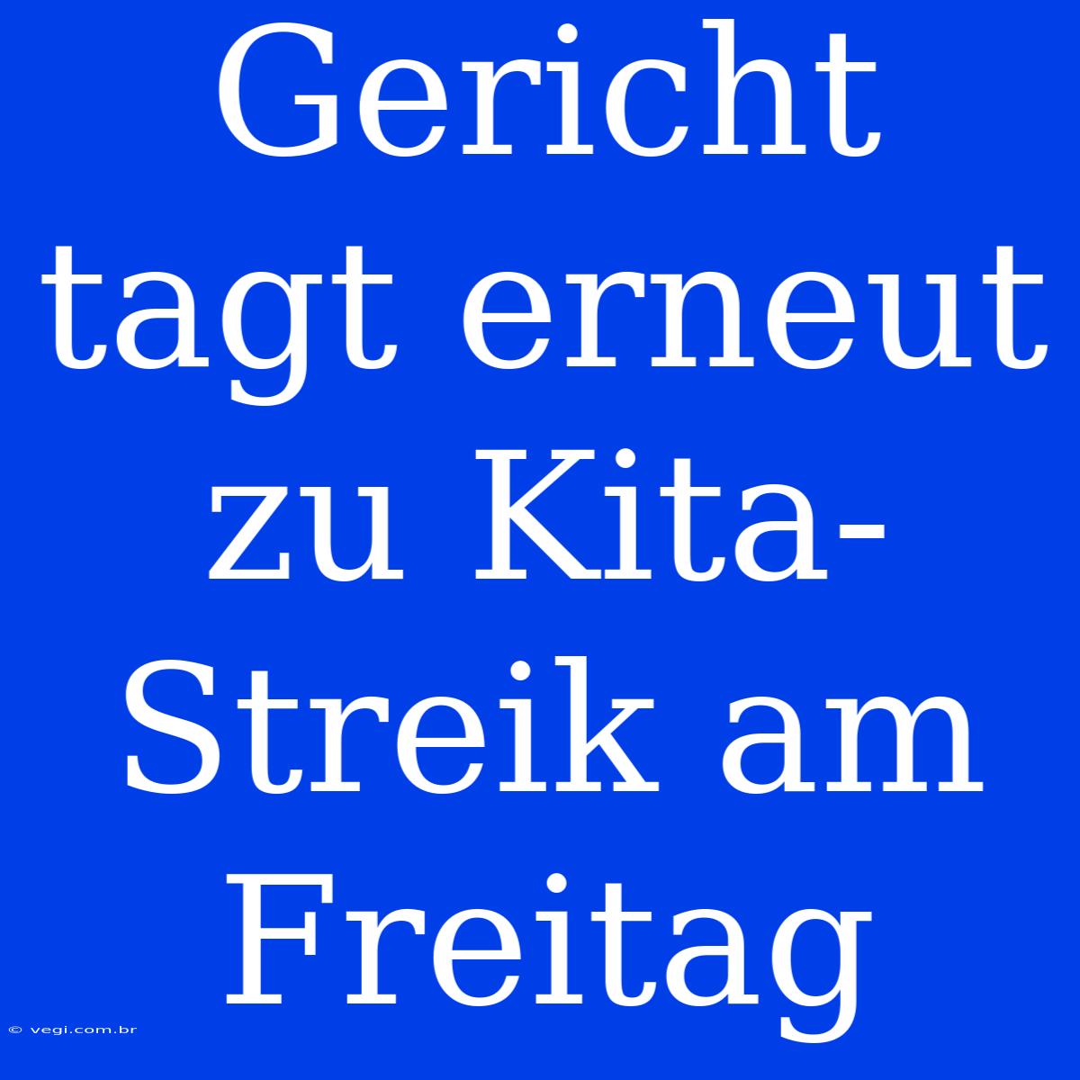 Gericht Tagt Erneut Zu Kita-Streik Am Freitag 