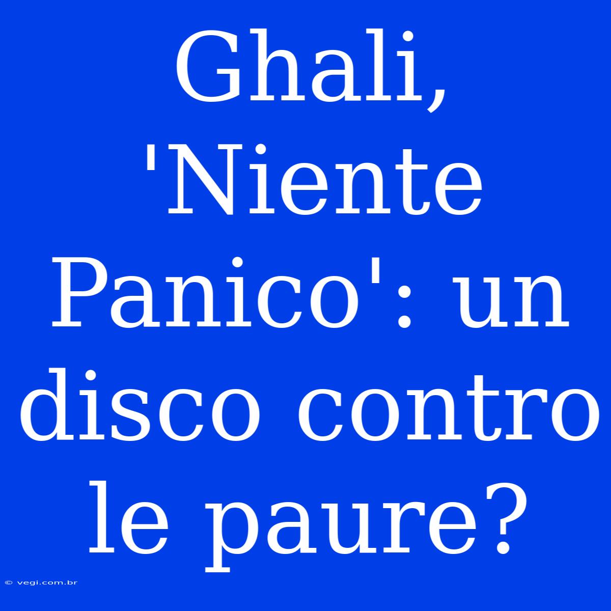 Ghali, 'Niente Panico': Un Disco Contro Le Paure?