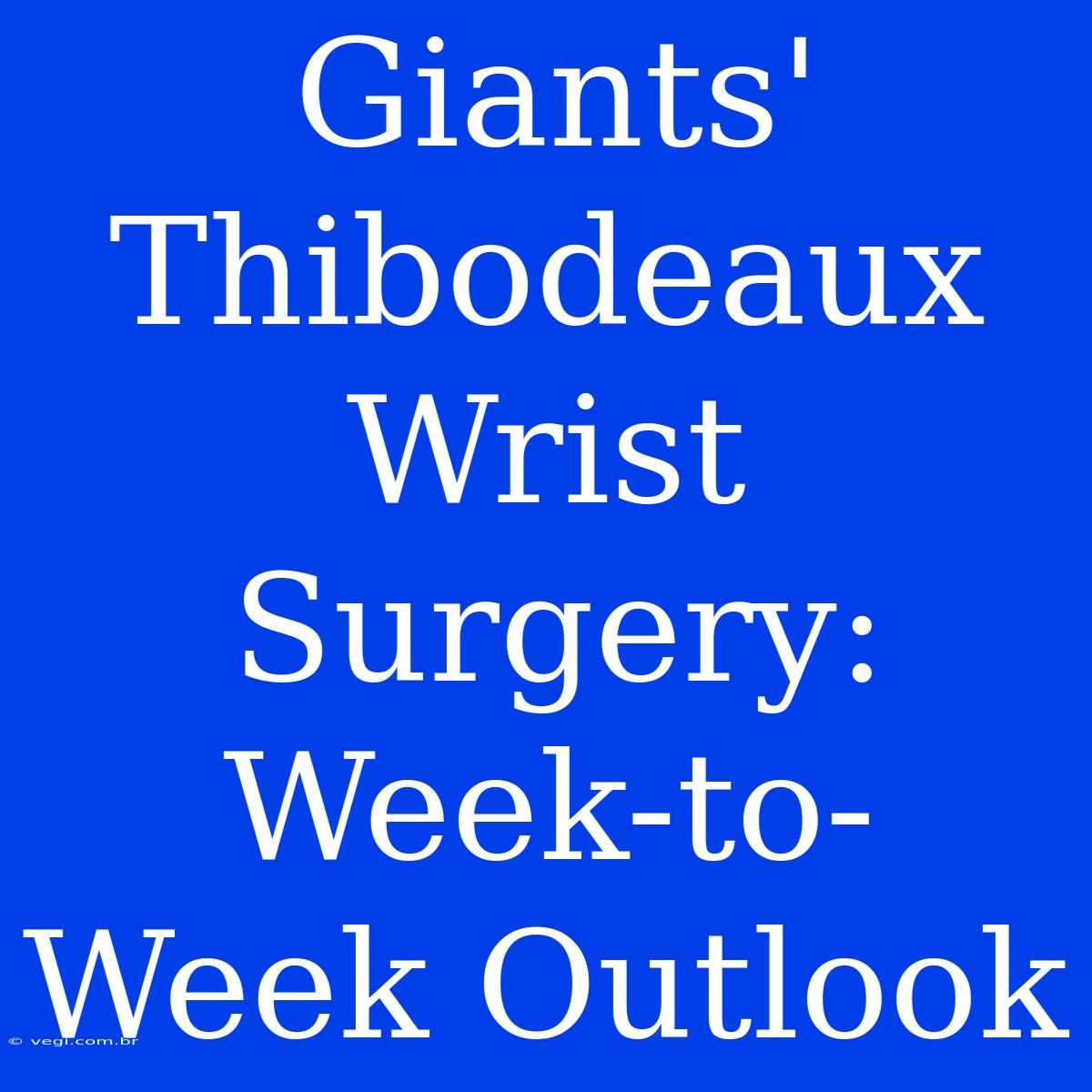 Giants' Thibodeaux Wrist Surgery: Week-to-Week Outlook