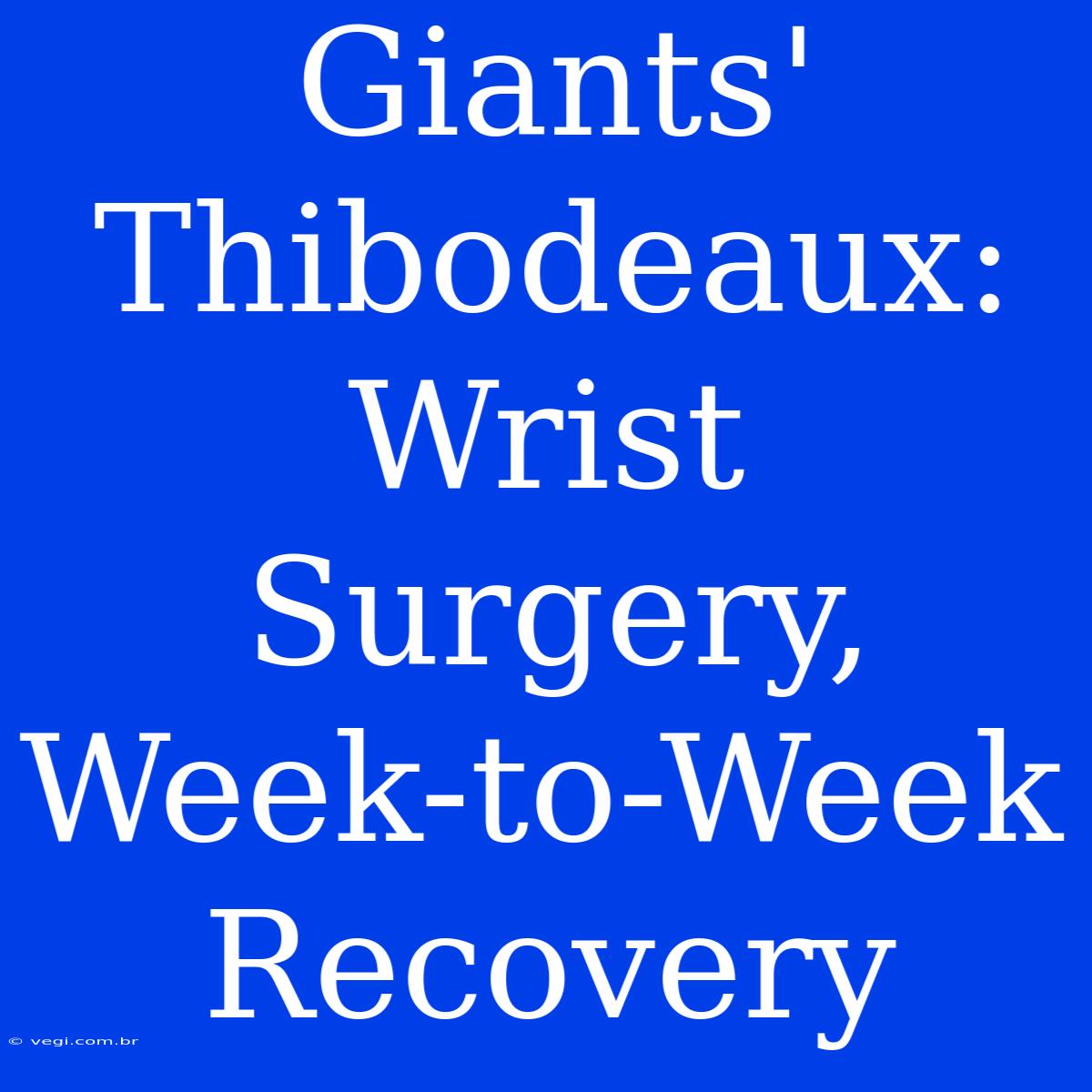 Giants' Thibodeaux: Wrist Surgery, Week-to-Week Recovery