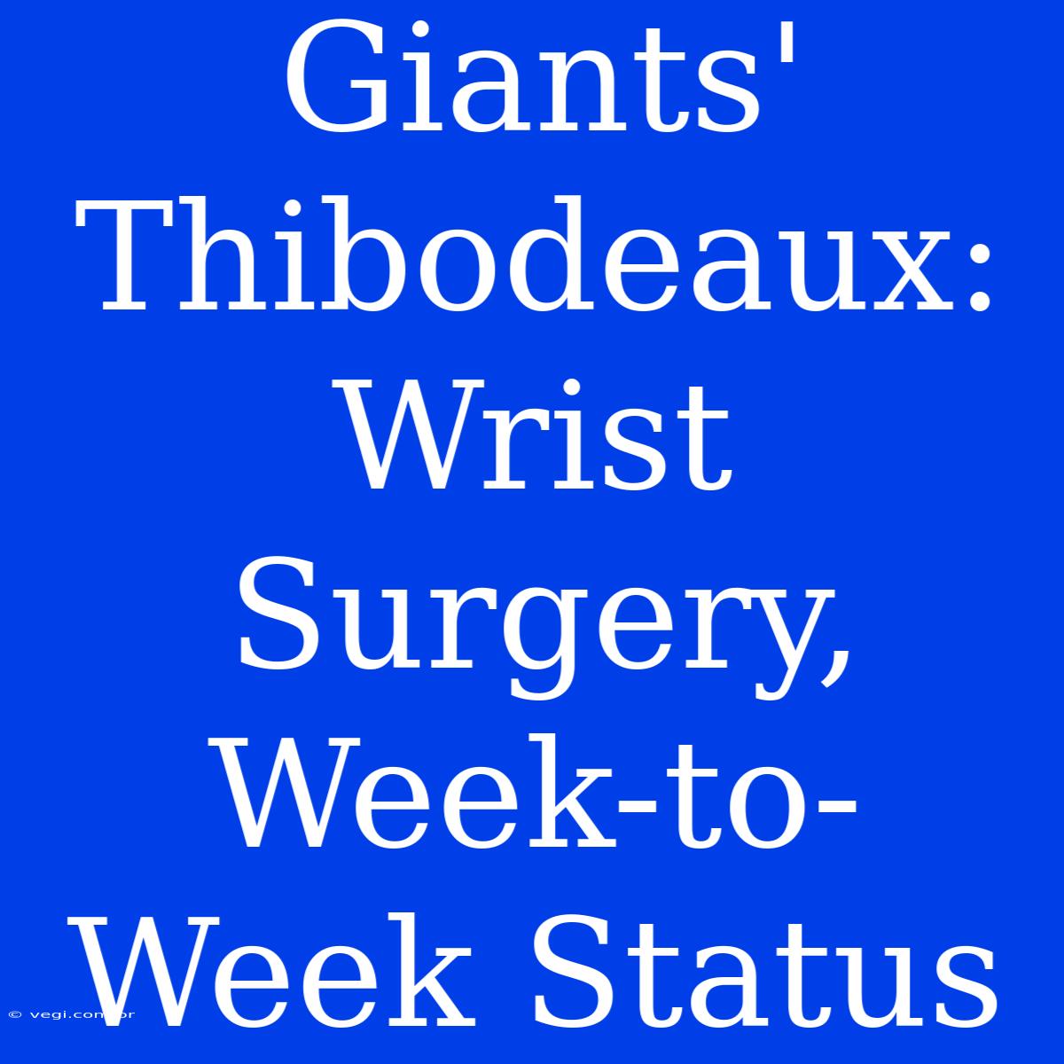 Giants' Thibodeaux: Wrist Surgery, Week-to-Week Status