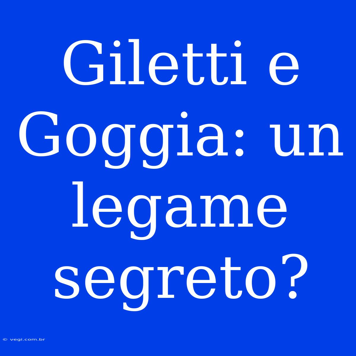 Giletti E Goggia: Un Legame Segreto?