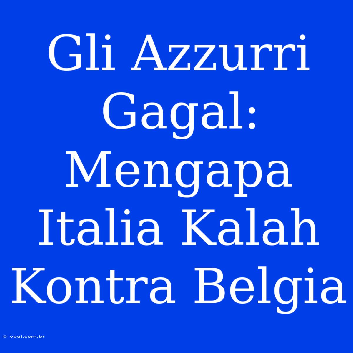 Gli Azzurri Gagal: Mengapa Italia Kalah Kontra Belgia