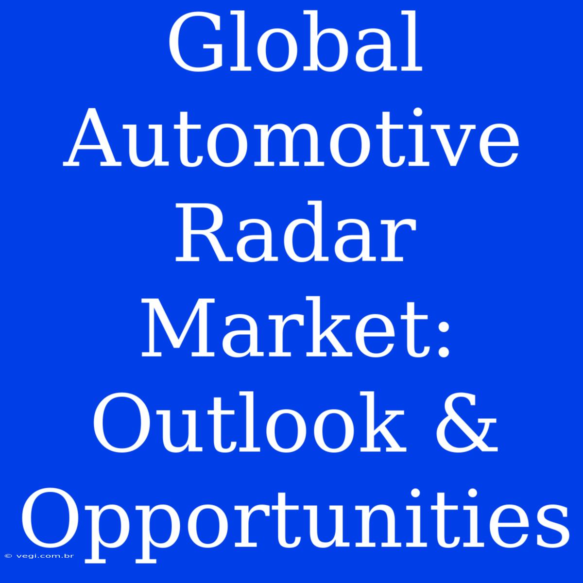 Global Automotive Radar Market: Outlook & Opportunities