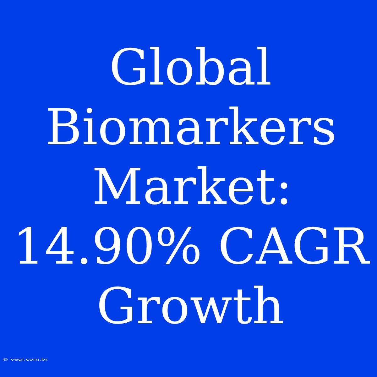 Global Biomarkers Market: 14.90% CAGR Growth