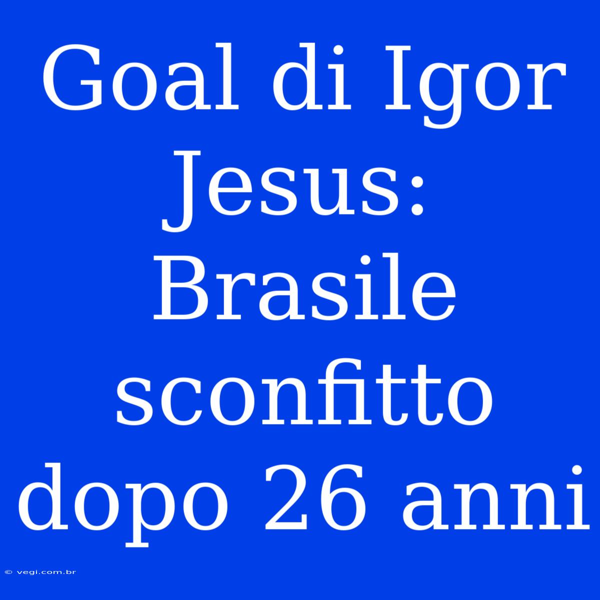 Goal Di Igor Jesus: Brasile Sconfitto Dopo 26 Anni