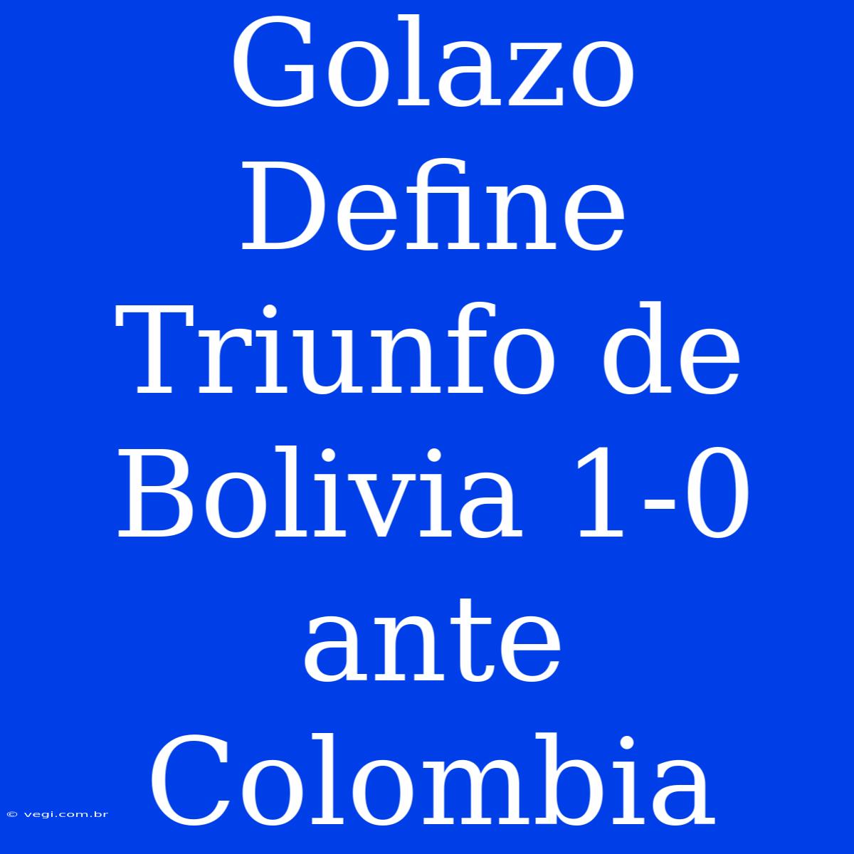 Golazo Define Triunfo De Bolivia 1-0 Ante Colombia