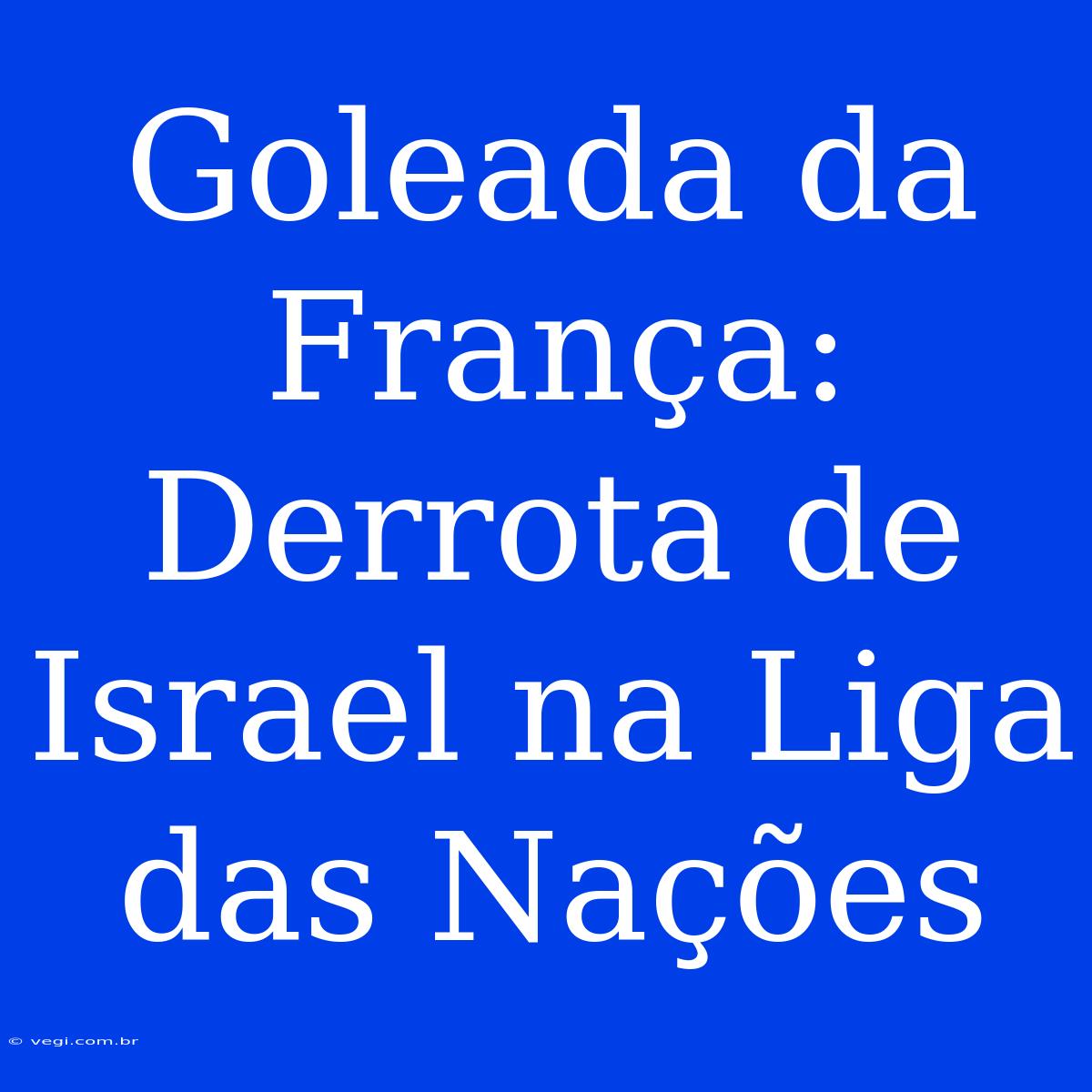 Goleada Da França: Derrota De Israel Na Liga Das Nações