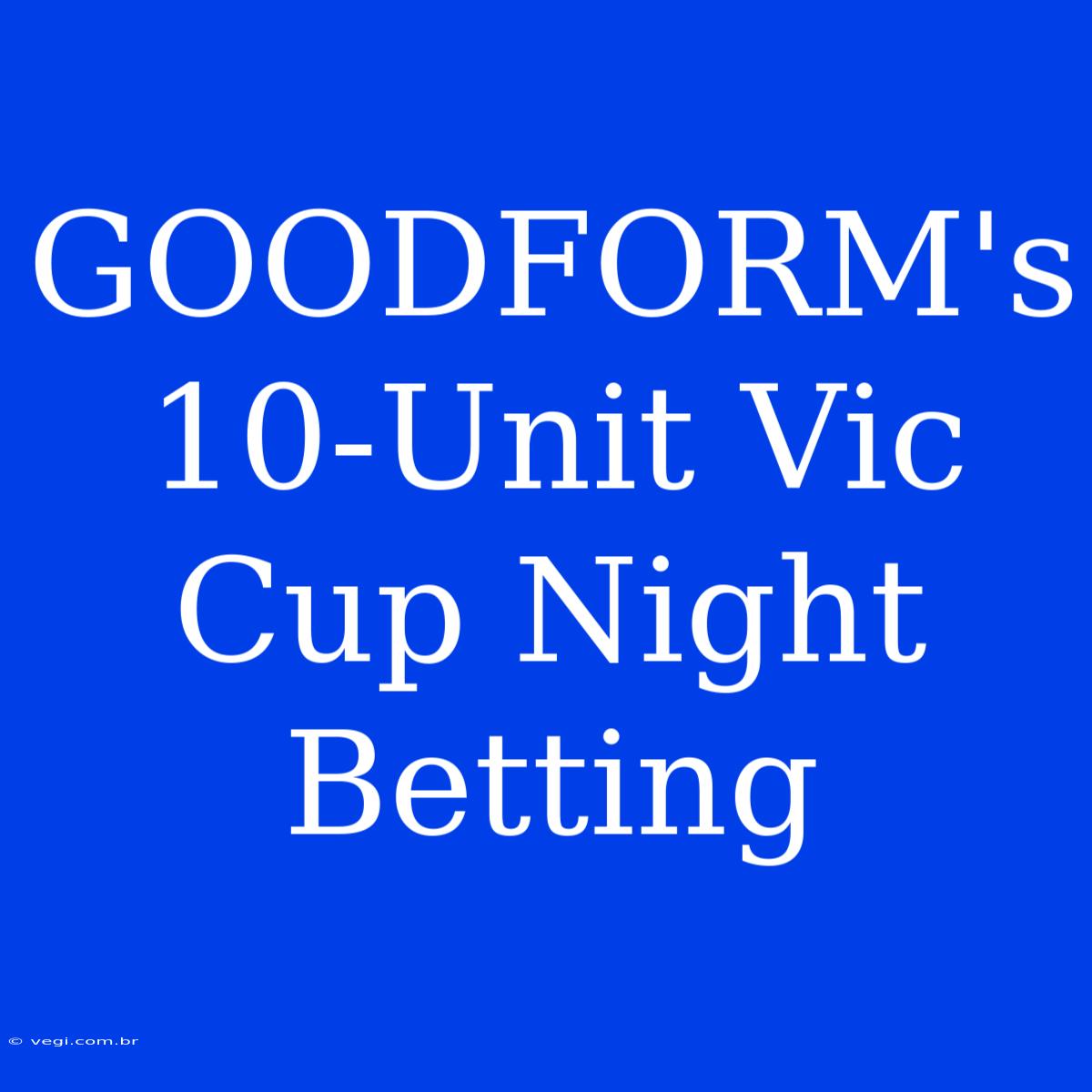 GOODFORM's 10-Unit Vic Cup Night Betting