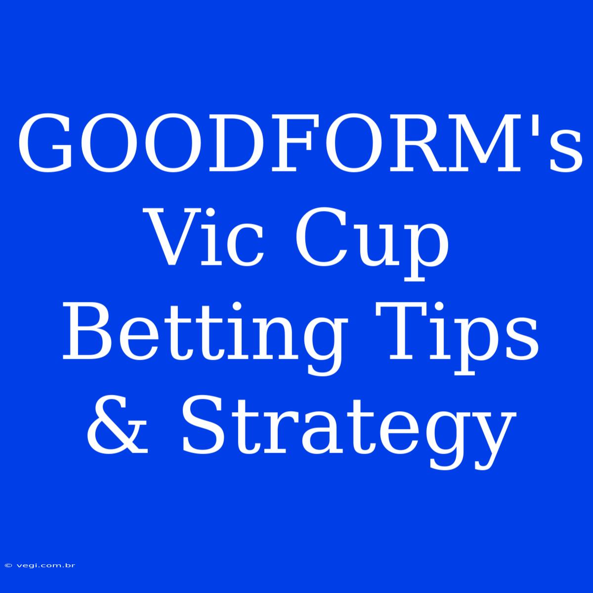 GOODFORM's Vic Cup Betting Tips & Strategy