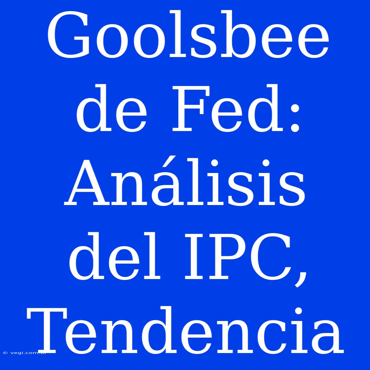 Goolsbee De Fed: Análisis Del IPC, Tendencia