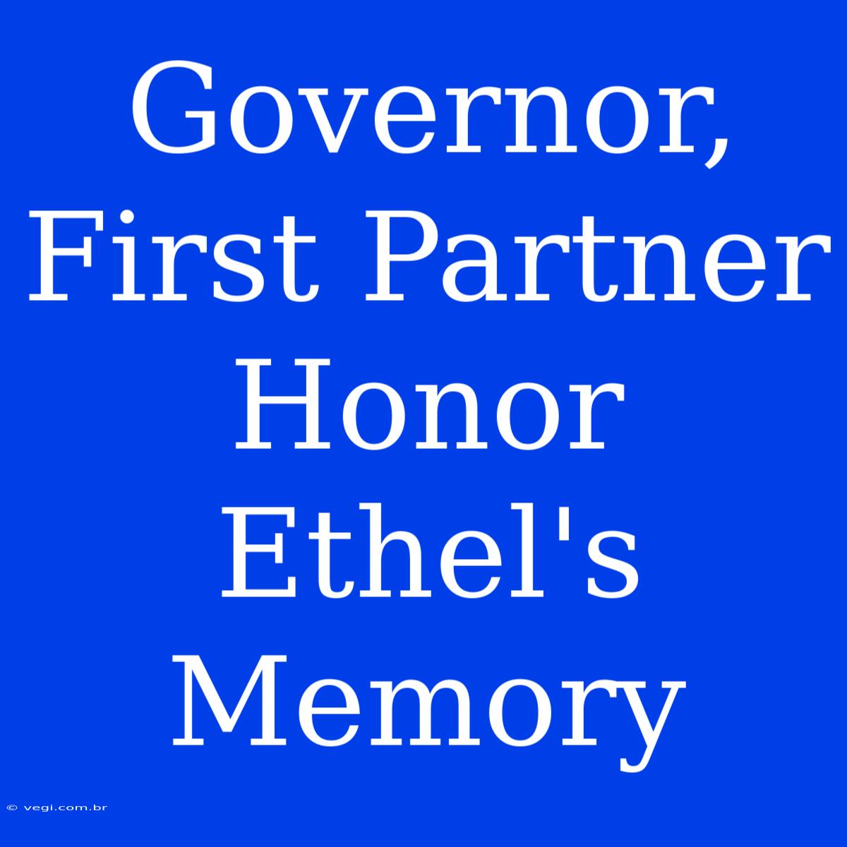 Governor, First Partner Honor Ethel's Memory 