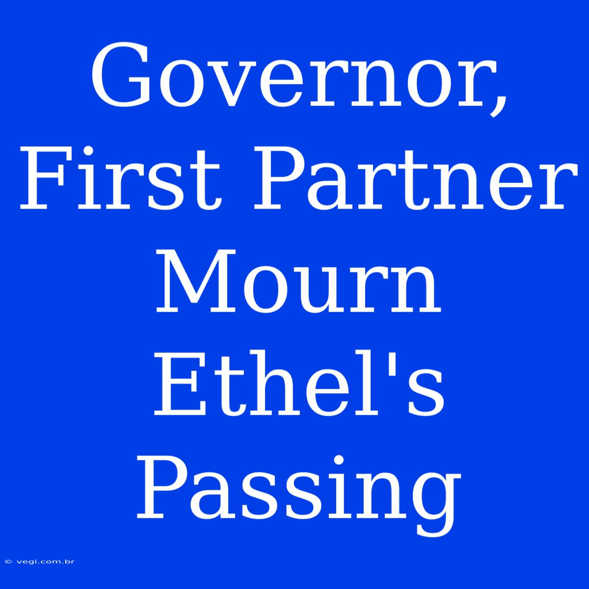 Governor, First Partner Mourn Ethel's Passing