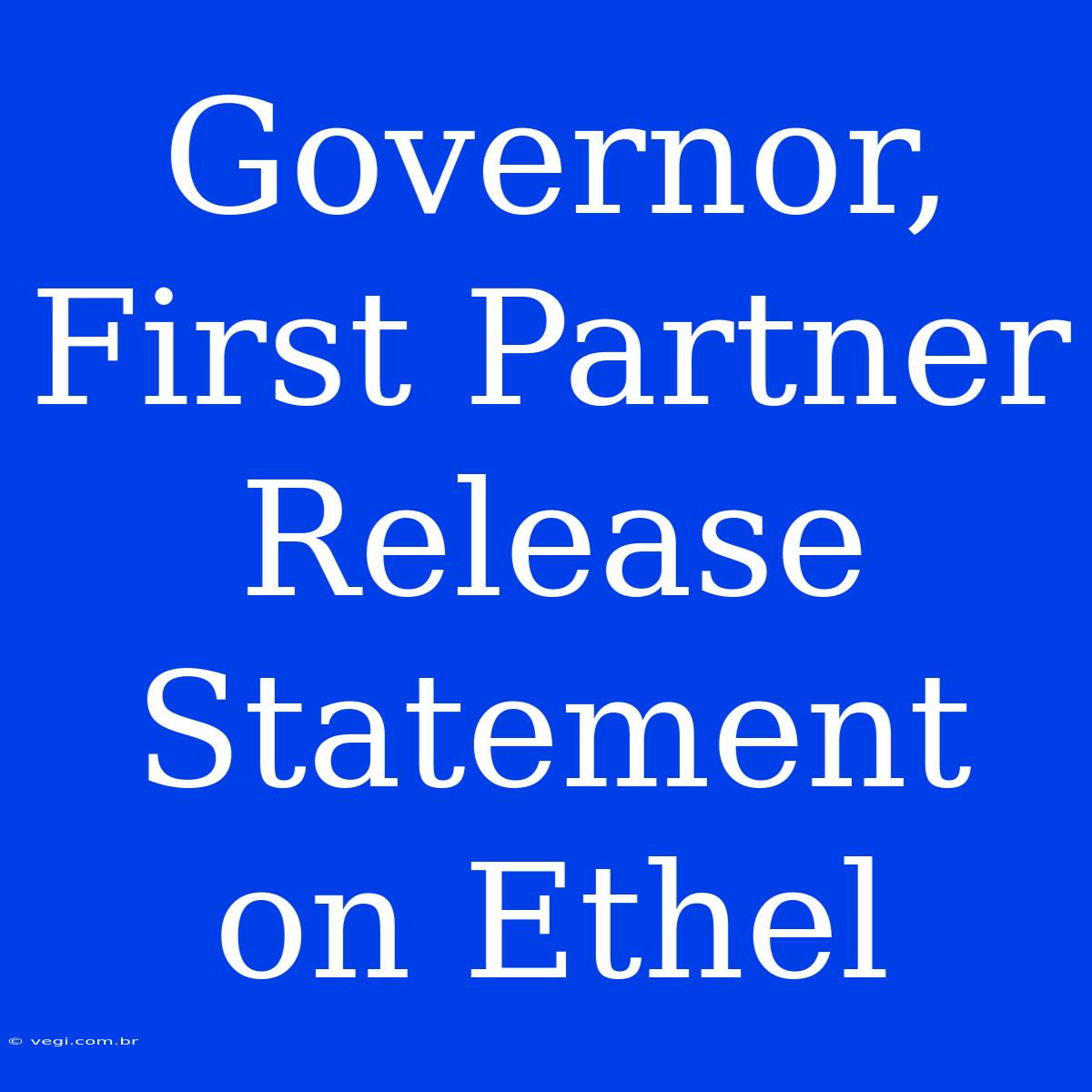 Governor, First Partner Release Statement On Ethel