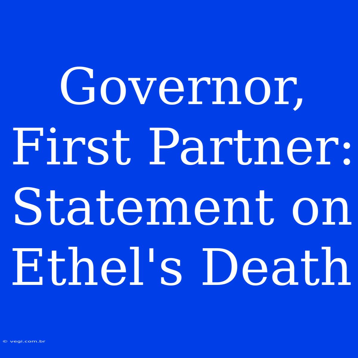 Governor, First Partner: Statement On Ethel's Death