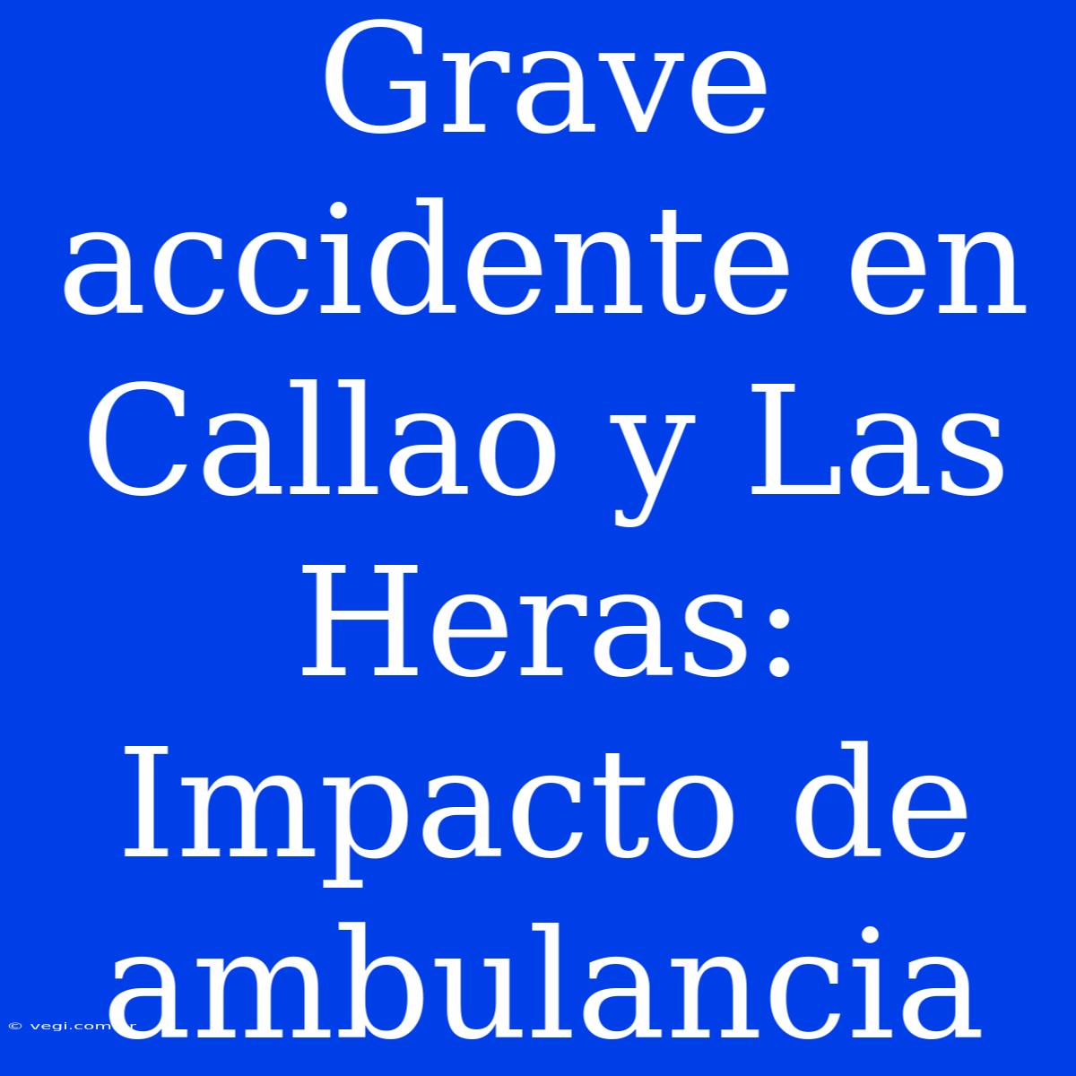 Grave Accidente En Callao Y Las Heras: Impacto De Ambulancia