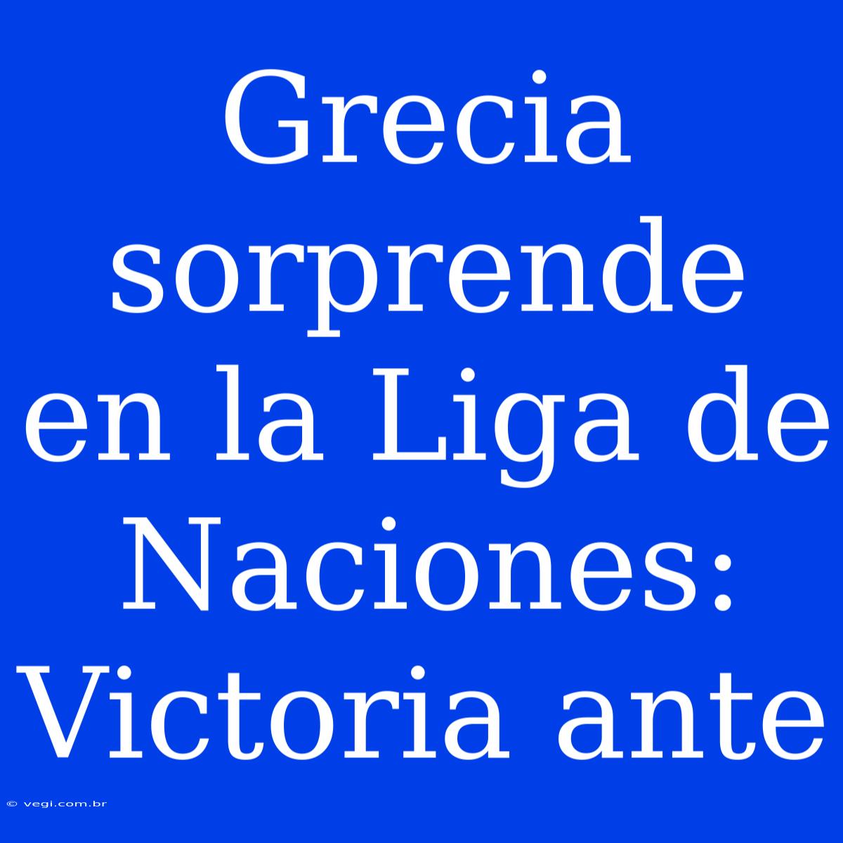 Grecia Sorprende En La Liga De Naciones: Victoria Ante