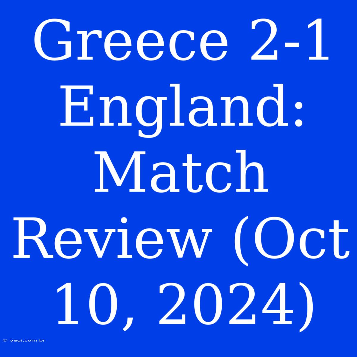 Greece 2-1 England: Match Review (Oct 10, 2024)