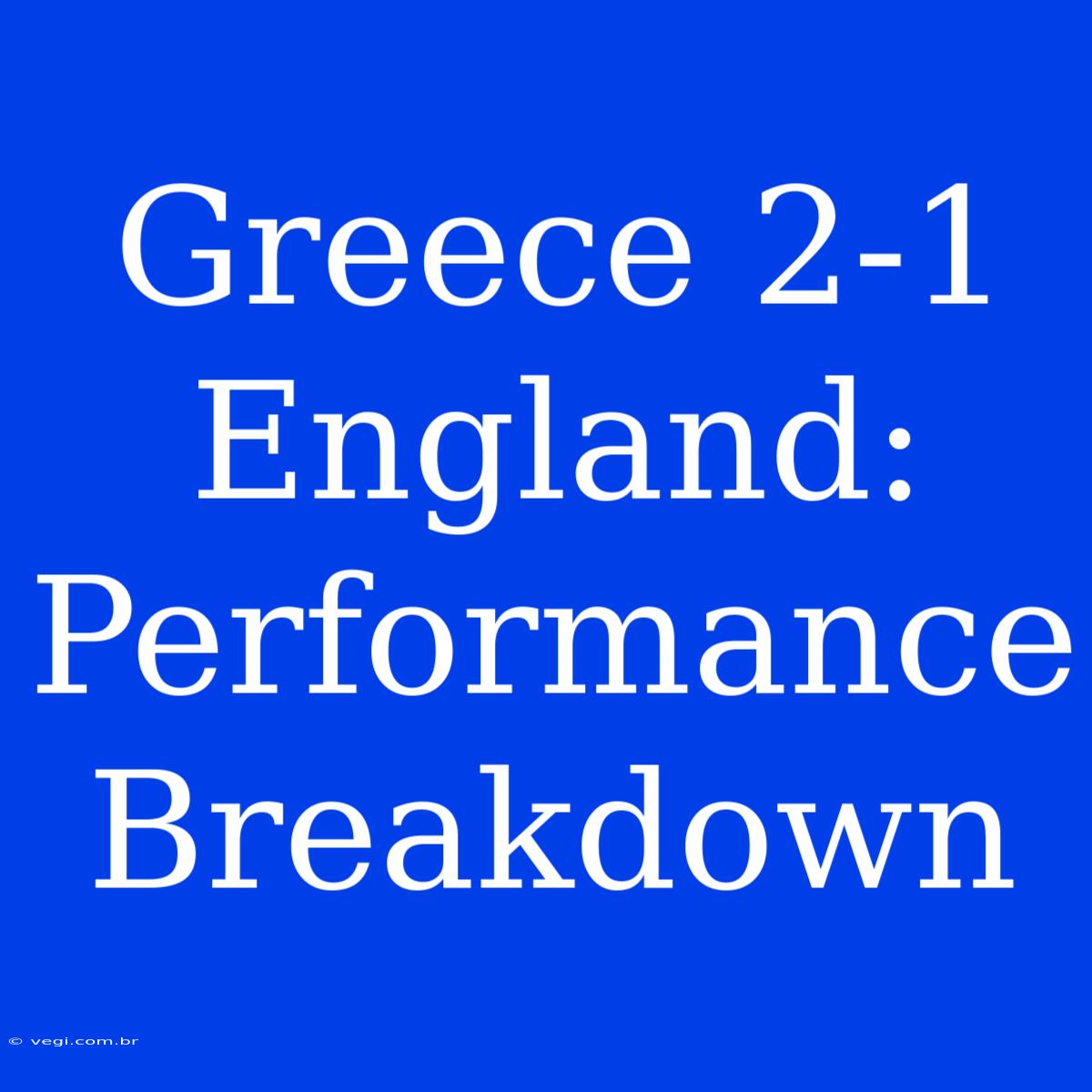 Greece 2-1 England: Performance Breakdown