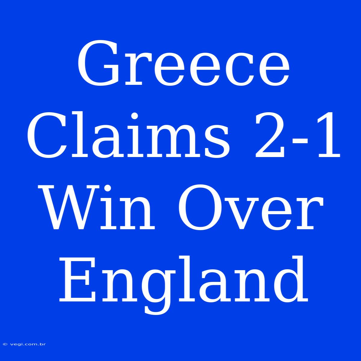 Greece Claims 2-1 Win Over England