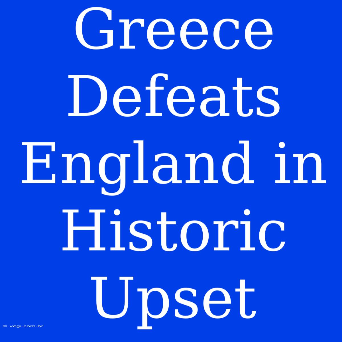 Greece Defeats England In Historic Upset