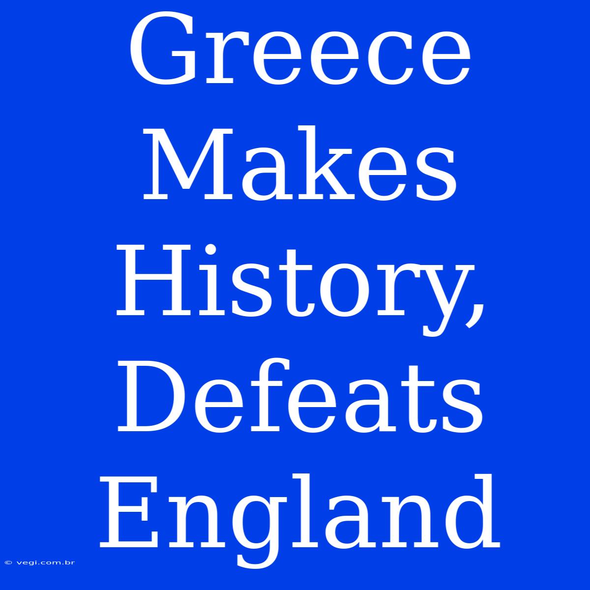 Greece Makes History, Defeats England