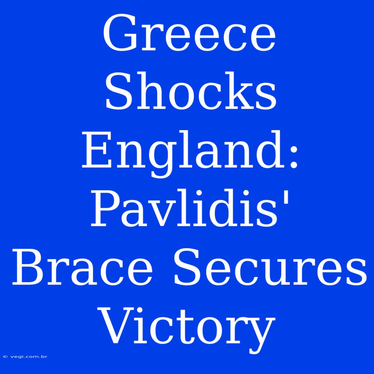 Greece Shocks England: Pavlidis' Brace Secures Victory