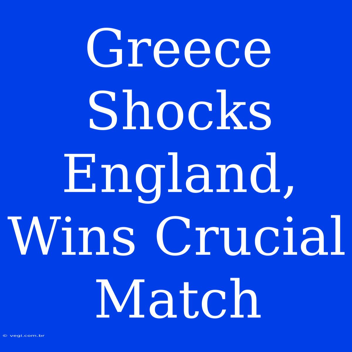 Greece Shocks England, Wins Crucial Match