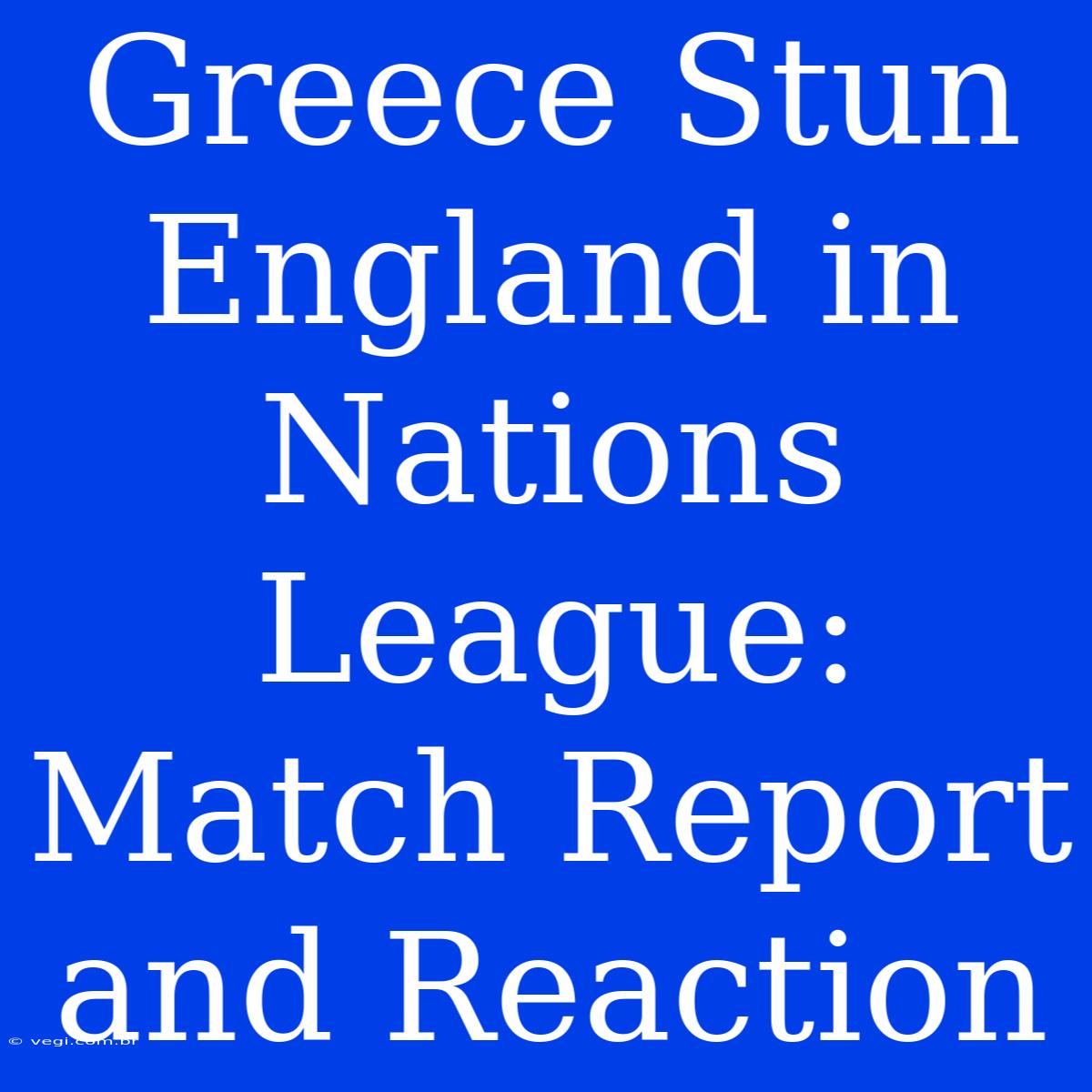 Greece Stun England In Nations League: Match Report And Reaction