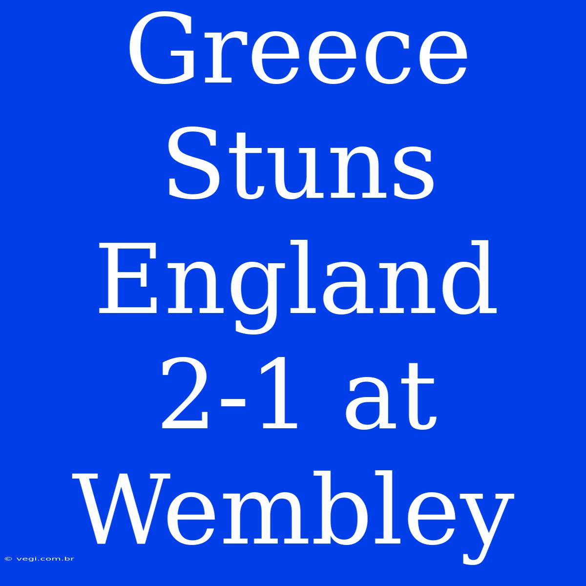 Greece Stuns England 2-1 At Wembley