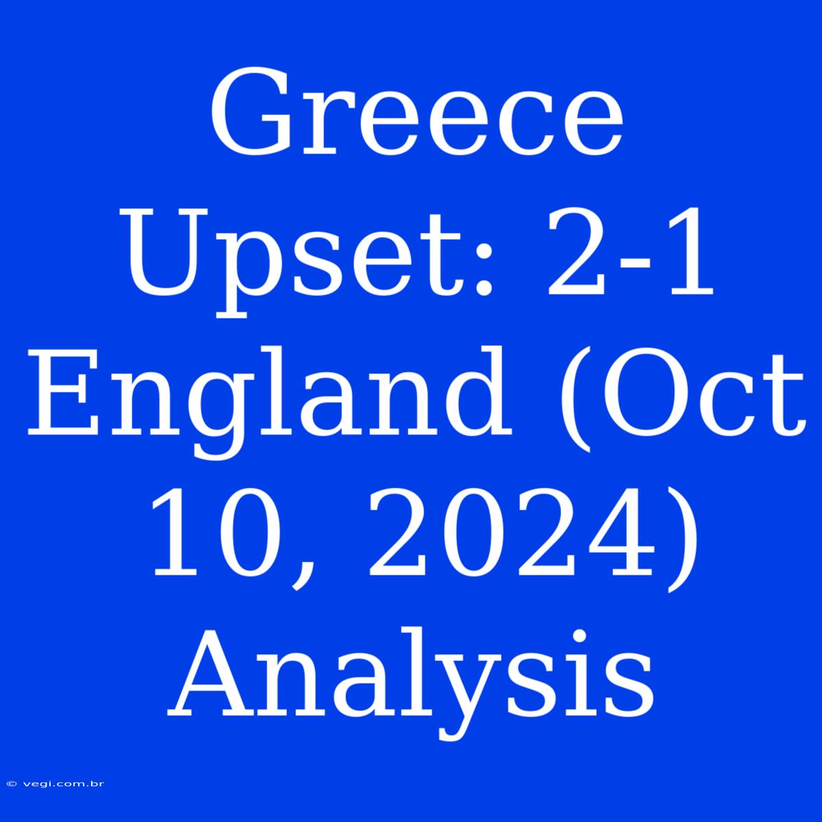 Greece Upset: 2-1 England (Oct 10, 2024) Analysis