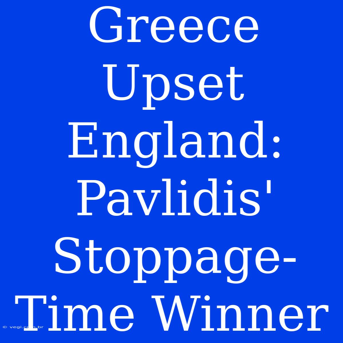 Greece Upset England: Pavlidis' Stoppage-Time Winner