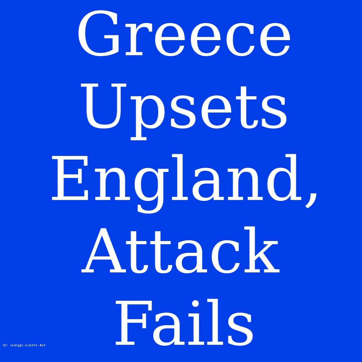 Greece Upsets England,  Attack Fails