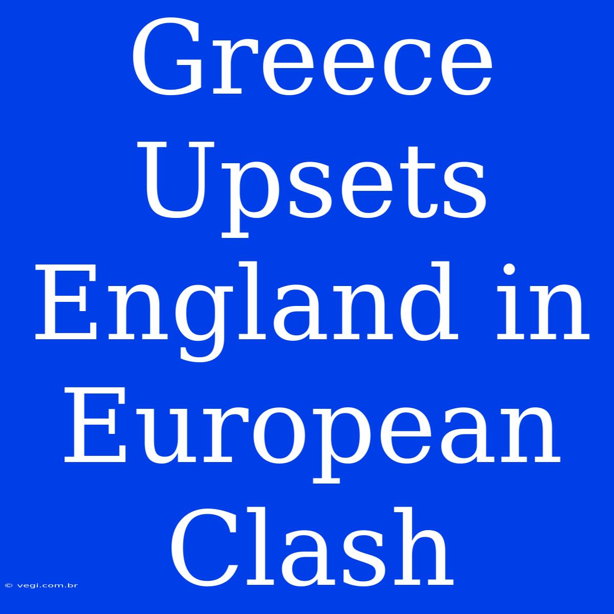 Greece Upsets England In  European  Clash