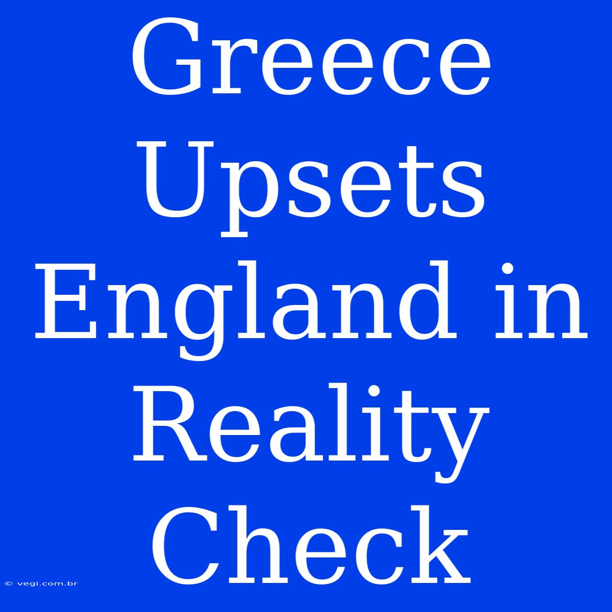 Greece Upsets England In  Reality Check