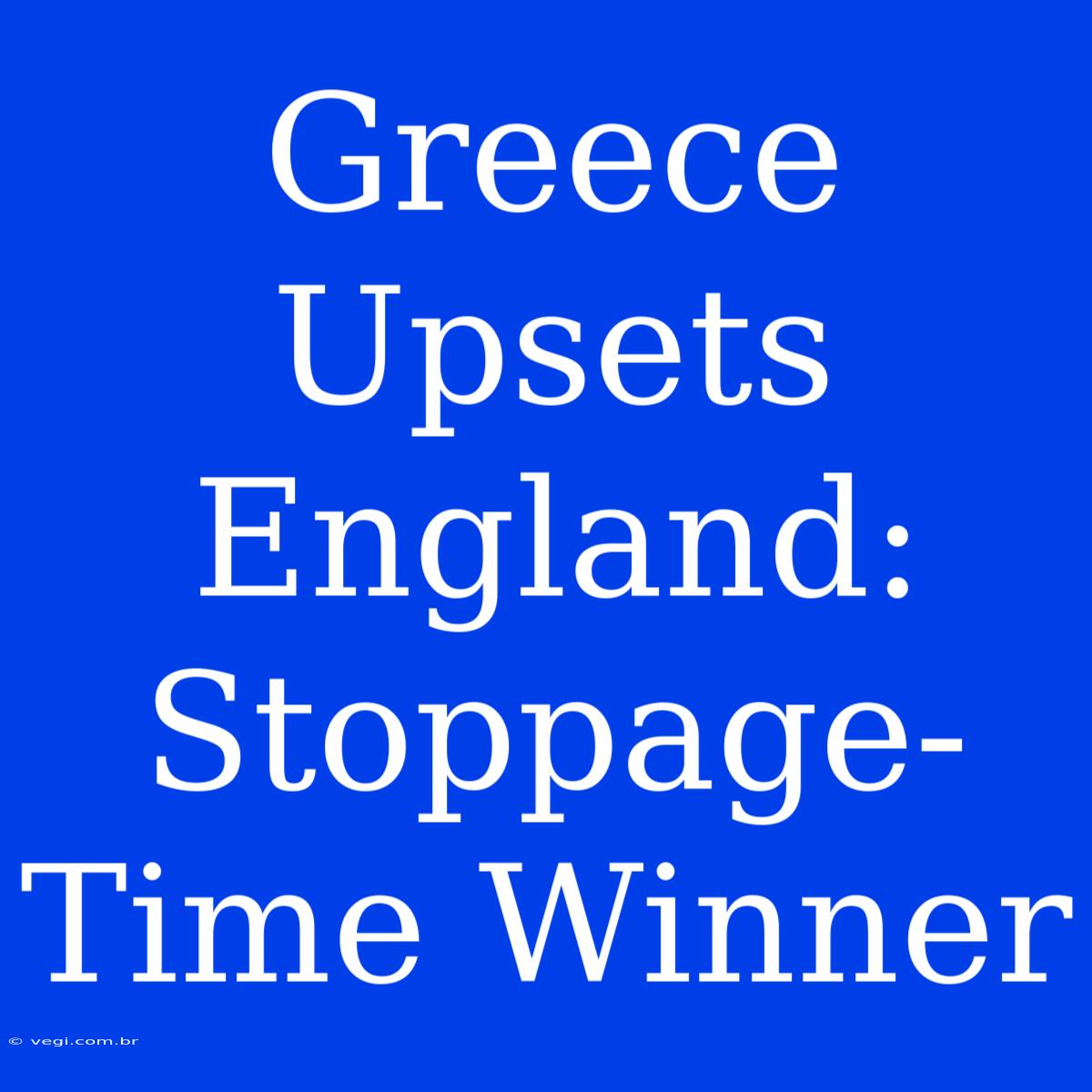 Greece Upsets England: Stoppage-Time Winner