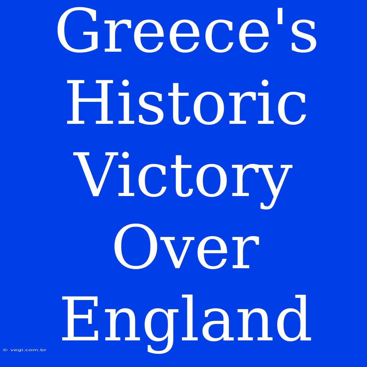 Greece's Historic Victory Over England