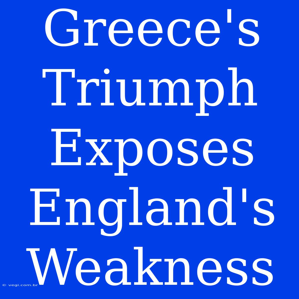 Greece's Triumph Exposes England's Weakness