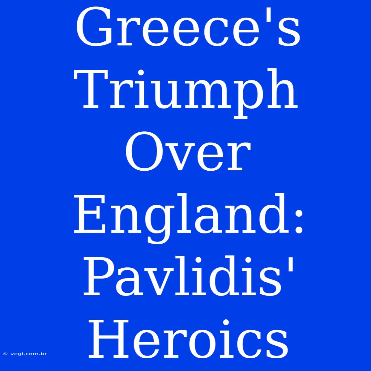 Greece's Triumph Over England: Pavlidis' Heroics