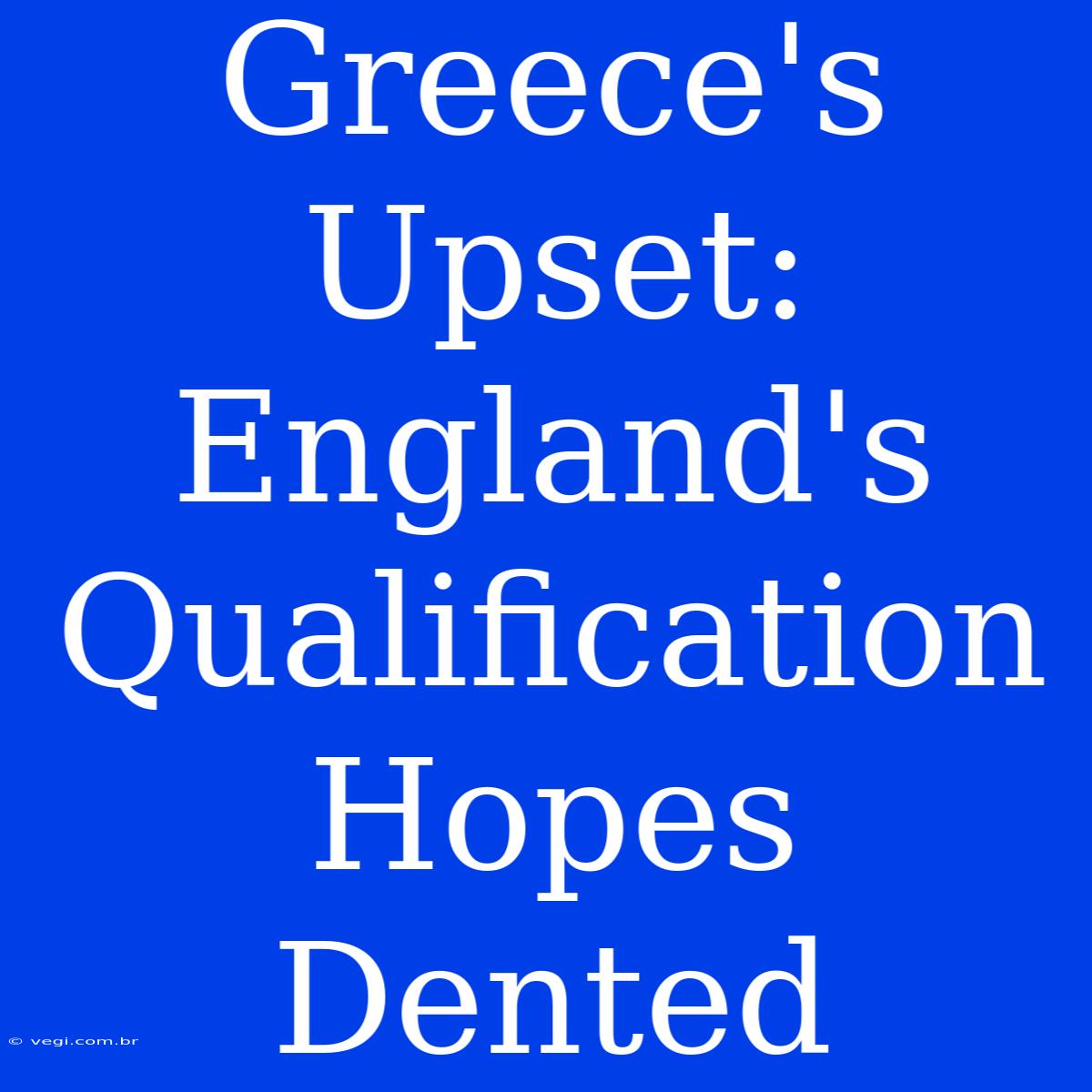 Greece's Upset: England's Qualification Hopes Dented