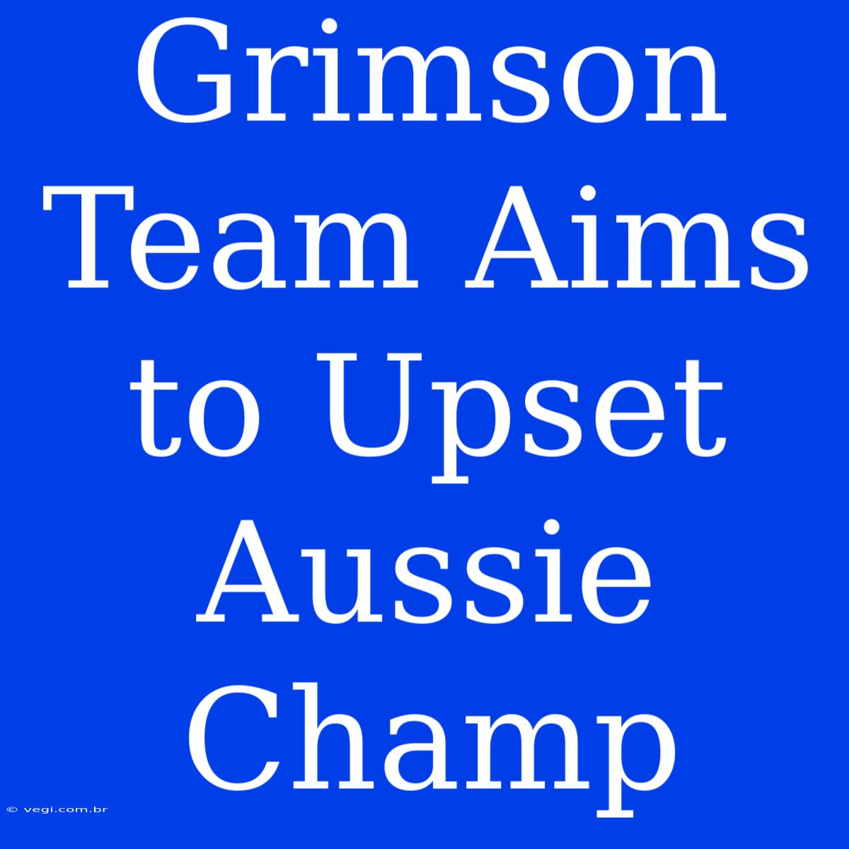 Grimson Team Aims To Upset Aussie Champ