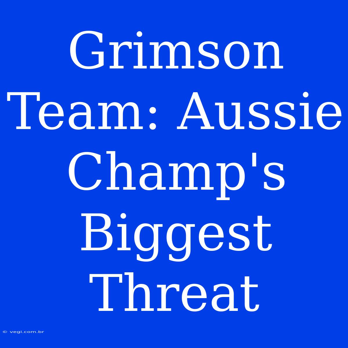 Grimson Team: Aussie Champ's Biggest Threat